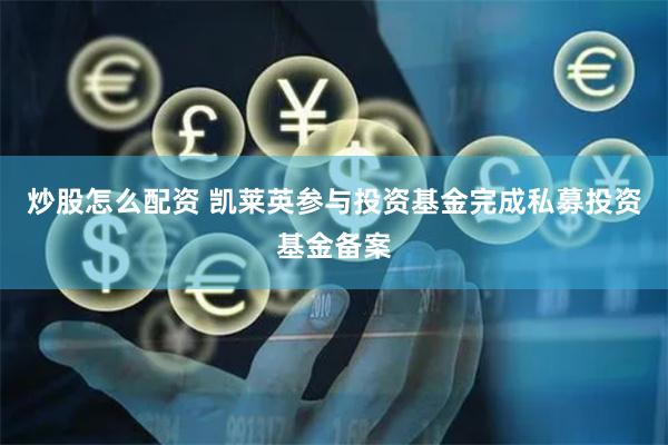 炒股怎么配资 凯莱英参与投资基金完成私募投资基金备案